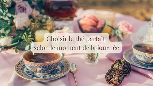 Choisir le thé parfait selon le moment de la journée | Blog Rituels et inspirations slow life | Le sens des choses – Artisanat français éthique et bien-être
