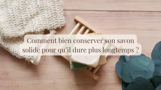 Comment bien conserver son savon solide pour qu’il dure plus longtemps ? | Blog L'atelier : coulisses, guides et DIY | Le sens des choses – Artisanat français éthique et bien-être