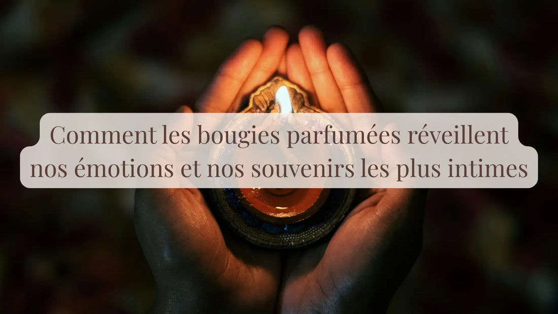 Comment les bougies parfumées réveillent nos émotions et nos souvenirs les plus intimes | Blog Rituels et inspirations slow life | Le sens des choses – Artisanat français éthique et bien-être