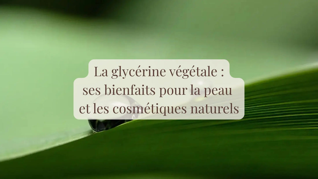 Glycérine végétale : bienfaits pour la peau et les cosmétiques naturels | Blog Rituels et inspirations slow life | Le sens des choses – Artisanat français éthique et bien-être