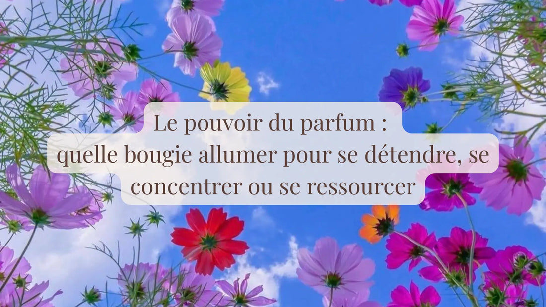 Le pouvoir du parfum : quelle bougie allumer pour se détendre, se concentrer ou se ressourcer | Blog Rituels et inspirations slow life | Le sens des choses – Artisanat français éthique et bien-être
