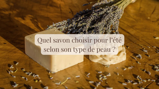 Quel savon naturel choisir pour l’été ? Guide complet selon votre type de peau | Blog L'atelier : coulisses, guides et DIY | Le sens des choses – Artisanat français éthique et bien-être